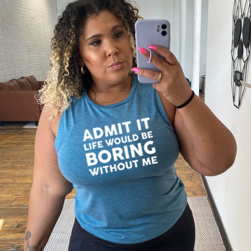 Admit It Life Would Be Boring Without Me deep teal muscle tank