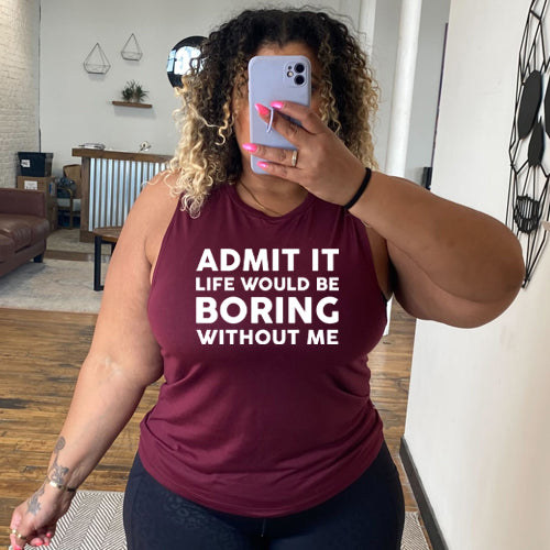 Admit It Life Would Be Boring Without Me maroon muscle tank
