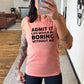 Admit It Life Would Be Boring Without Me peach muscle tank