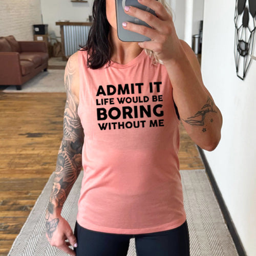 Admit It Life Would Be Boring Without Me peach muscle tank