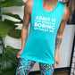 Admit It Life Would Be Boring Without Me teal muscle tank