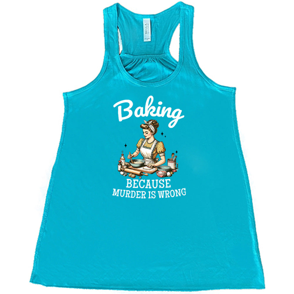 teal shirt with the text "Baking Because Murder Is Wrong" on it