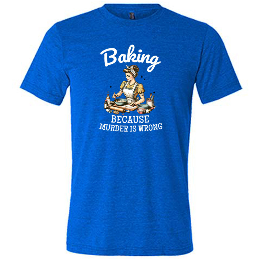 blue shirt with the text "Baking Because Murder Is Wrong" on it