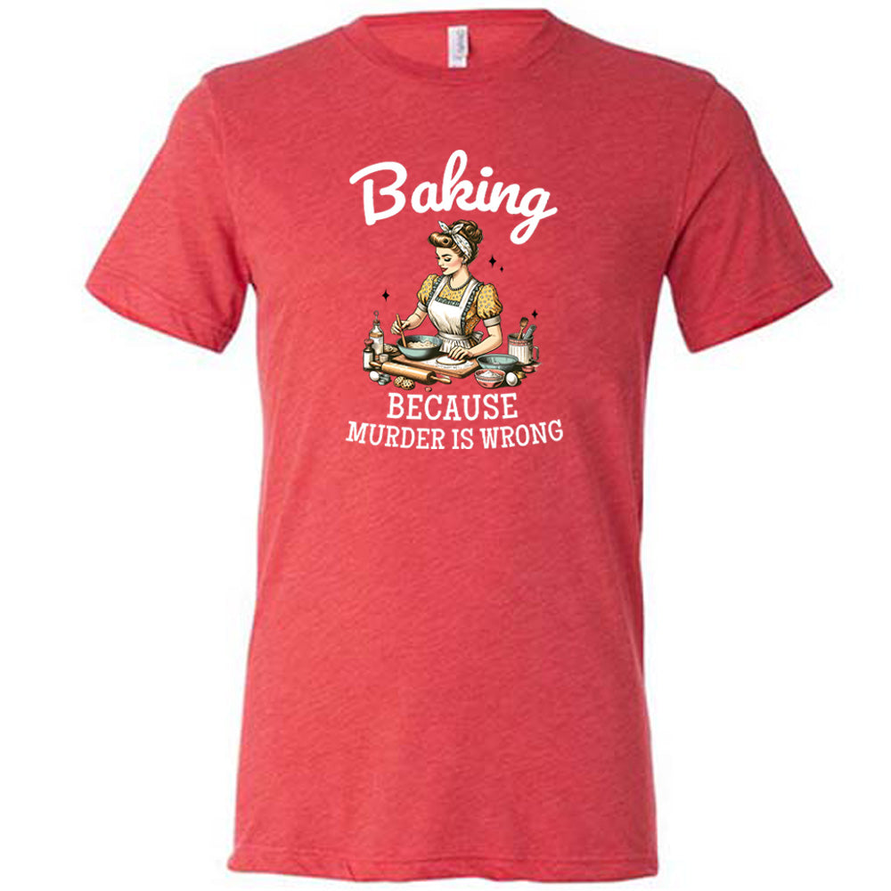 red shirt with the text "Baking Because Murder Is Wrong" on it