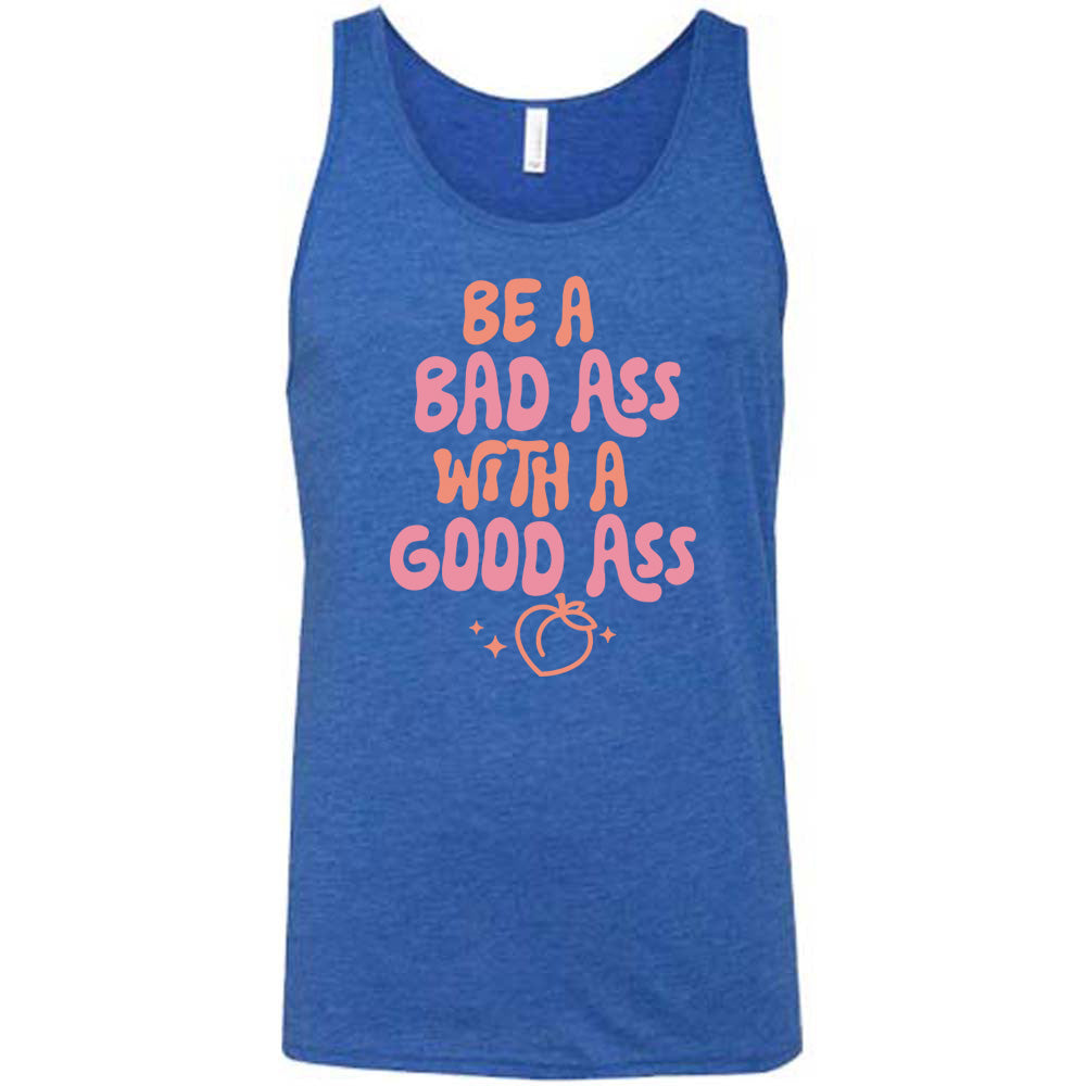 Be A Bad ass With A Good Ass Shirt Unisex