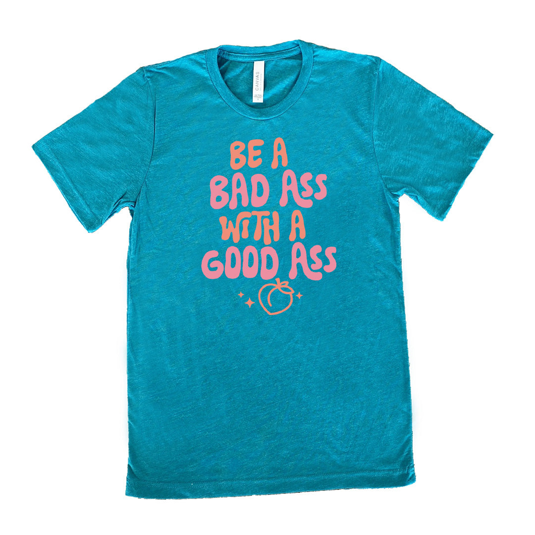 Be A Bad ass With A Good Ass Shirt Unisex
