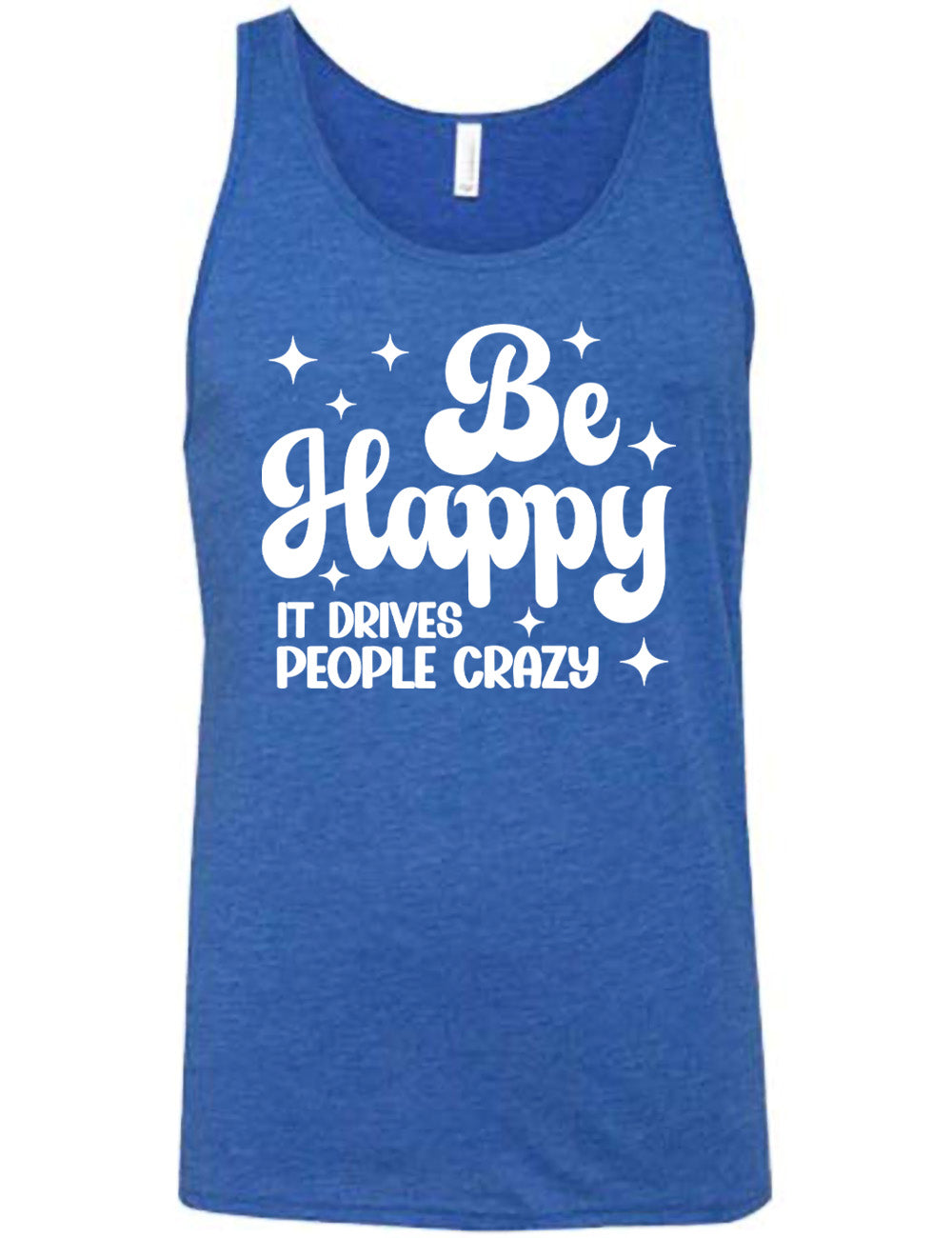 blue unisex tank with the words "be happy it drives people crazy" on it, with a number of stars around