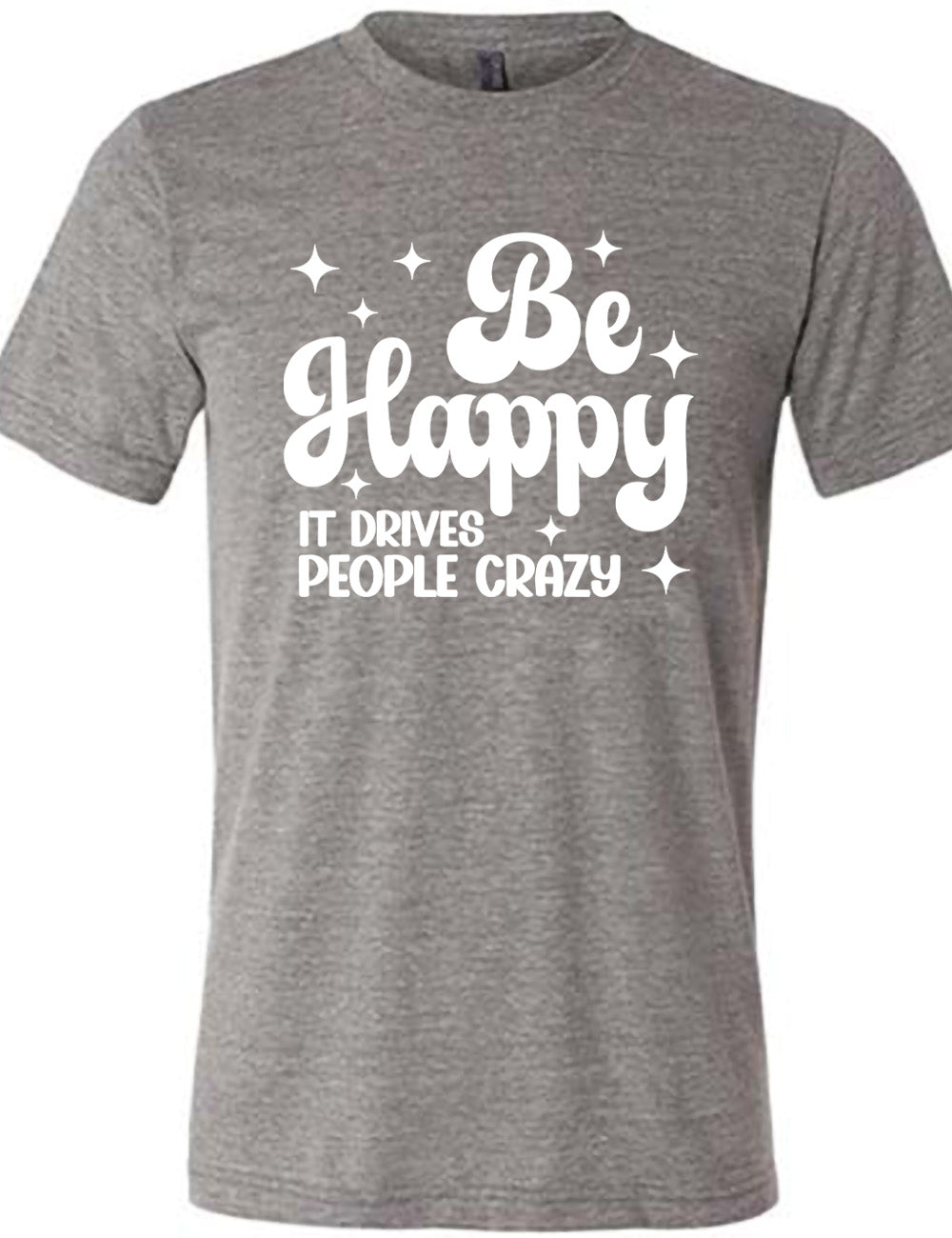 grey unisex tee with the words "be happy it drives people crazy" on it, with a number of stars around