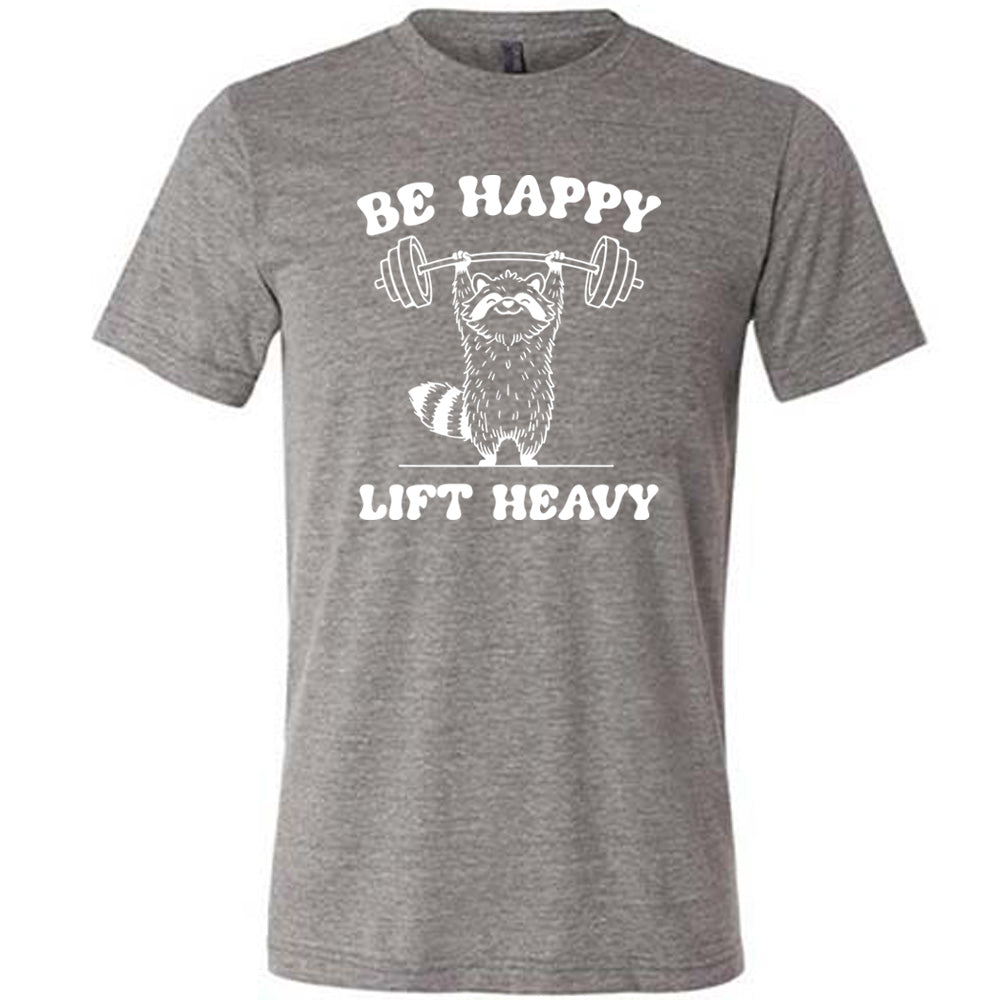 Be Happy Lift Heavy Shirt Unisex