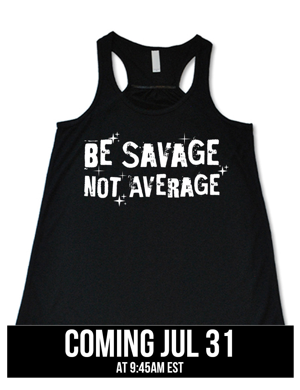black flowy racerback tank with the words saying "be savage not average" on it, embellished with stars and shadowing on the words, coming july 31st
