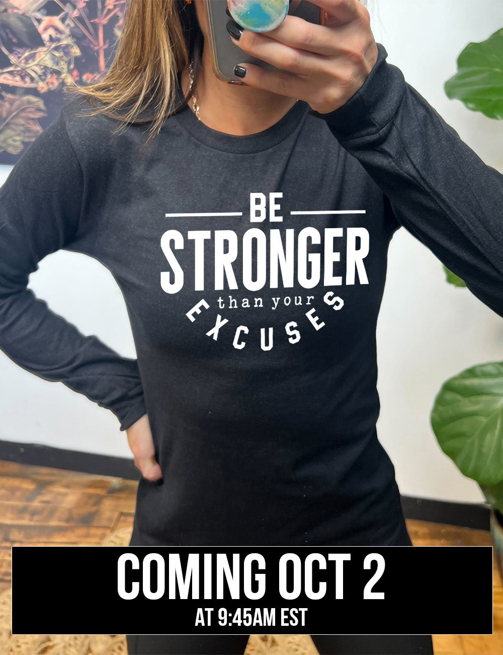 heather black long sleeve tee with words on it saying "be STRONGER than your excuses", with lines in front and after the word "be", the word "stronger" in the largest font, and the word "excuses" arching, coming October 2nd