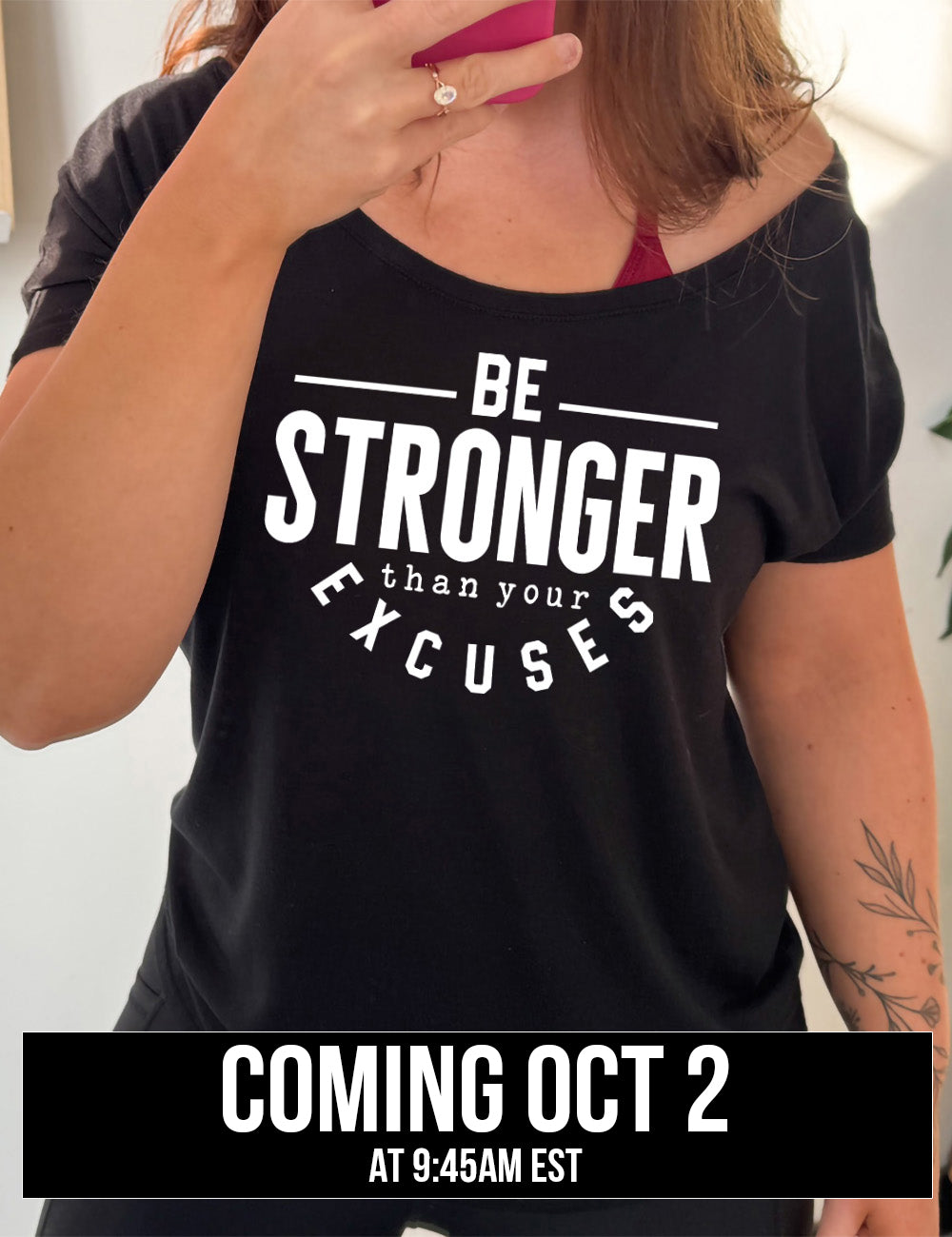 black slouchy tee with words on it saying "be STRONGER than your excuses", with lines in front and after the word "be", the word "stronger" in the largest font, and the word "excuses" arching , coming October 2nd