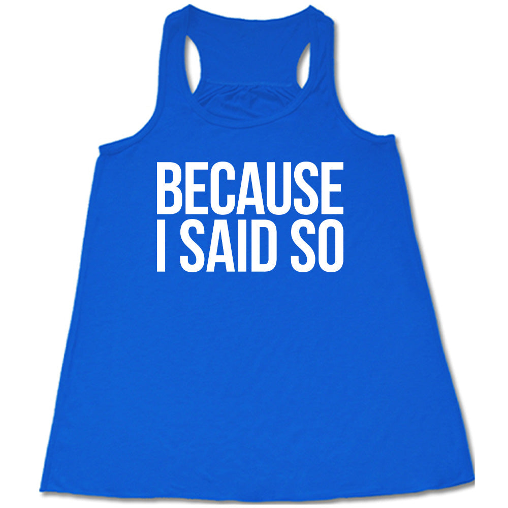 blue racerback flowy tank with the words "because I said so" on it