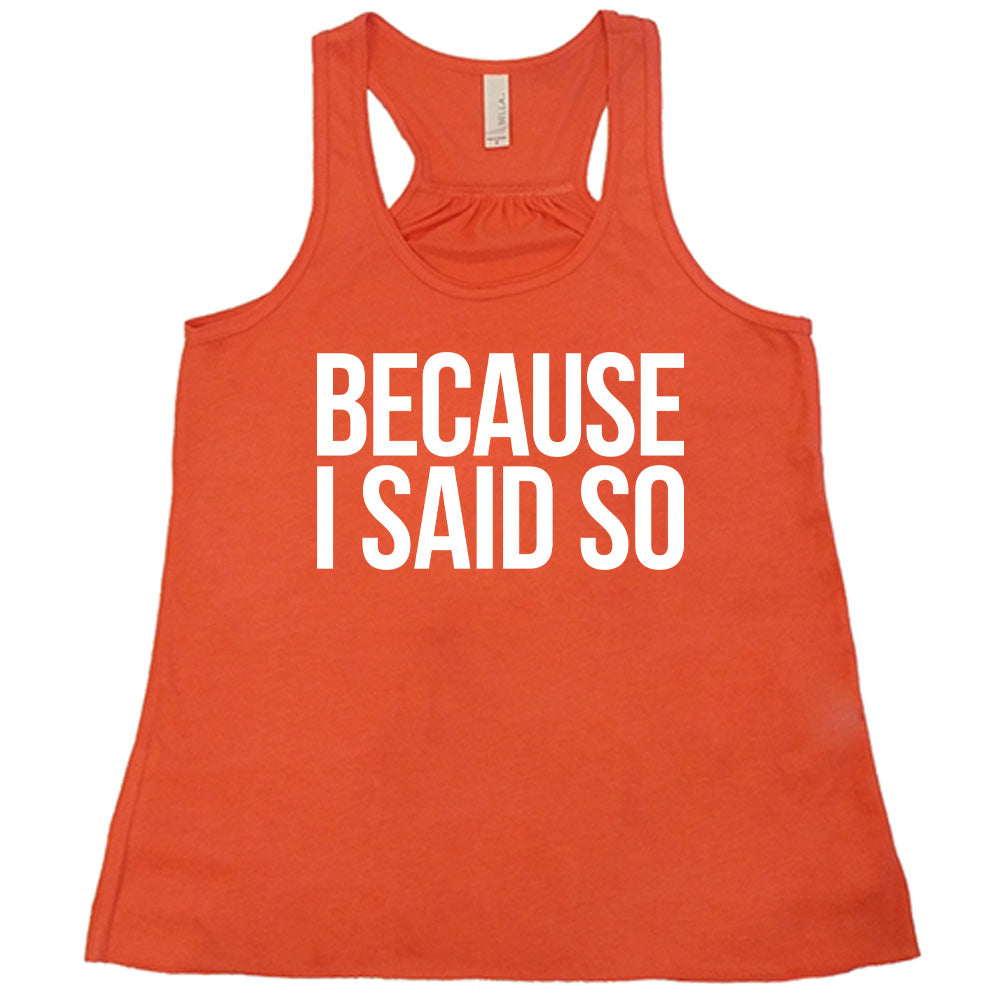 coral racerback flowy tank with the words "because I said so" on it