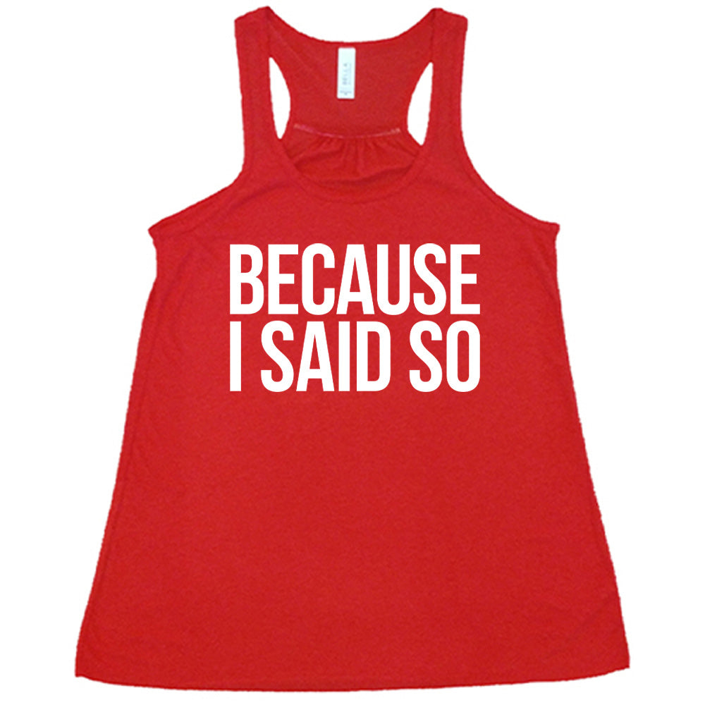 red racerback flowy tank with the words "because I said so" on it