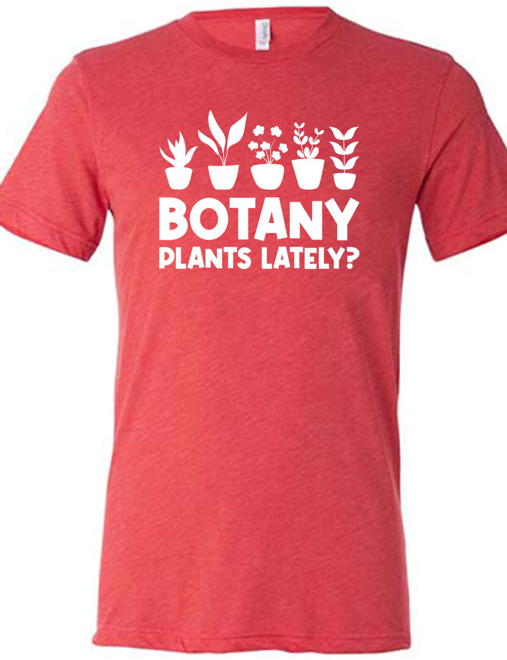 red unisex tee with the words "Botany plants lately?" under the graphic of a line of five houseplants