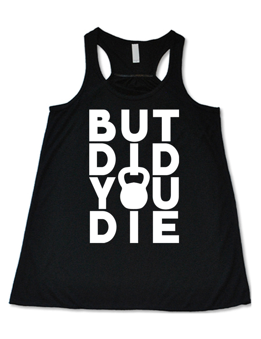 black flowy racerback tank with words on it saying "but did you die" with the "o" in "you" being a kettlebell graphic