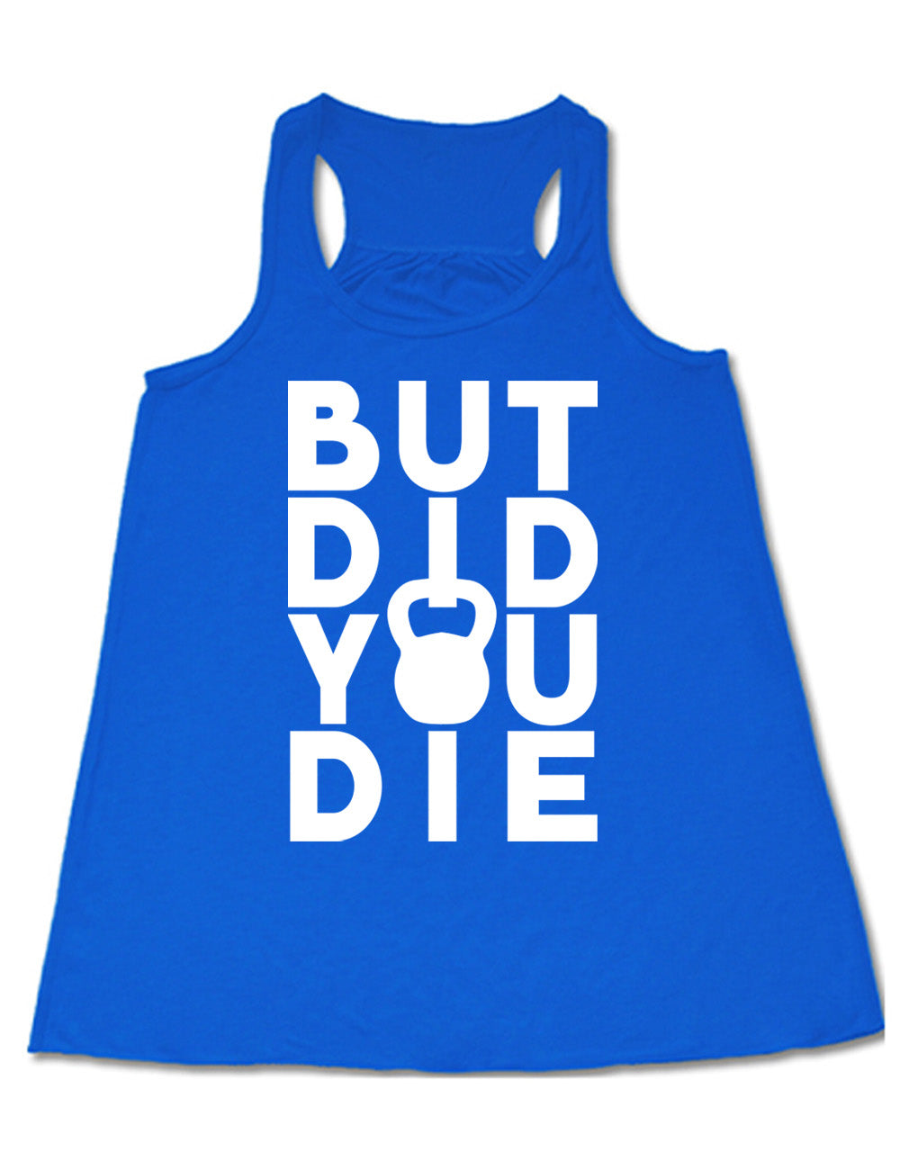blue flowy racerback tank with words on it saying "but did you die" with the "o" in "you" being a kettlebell graphic