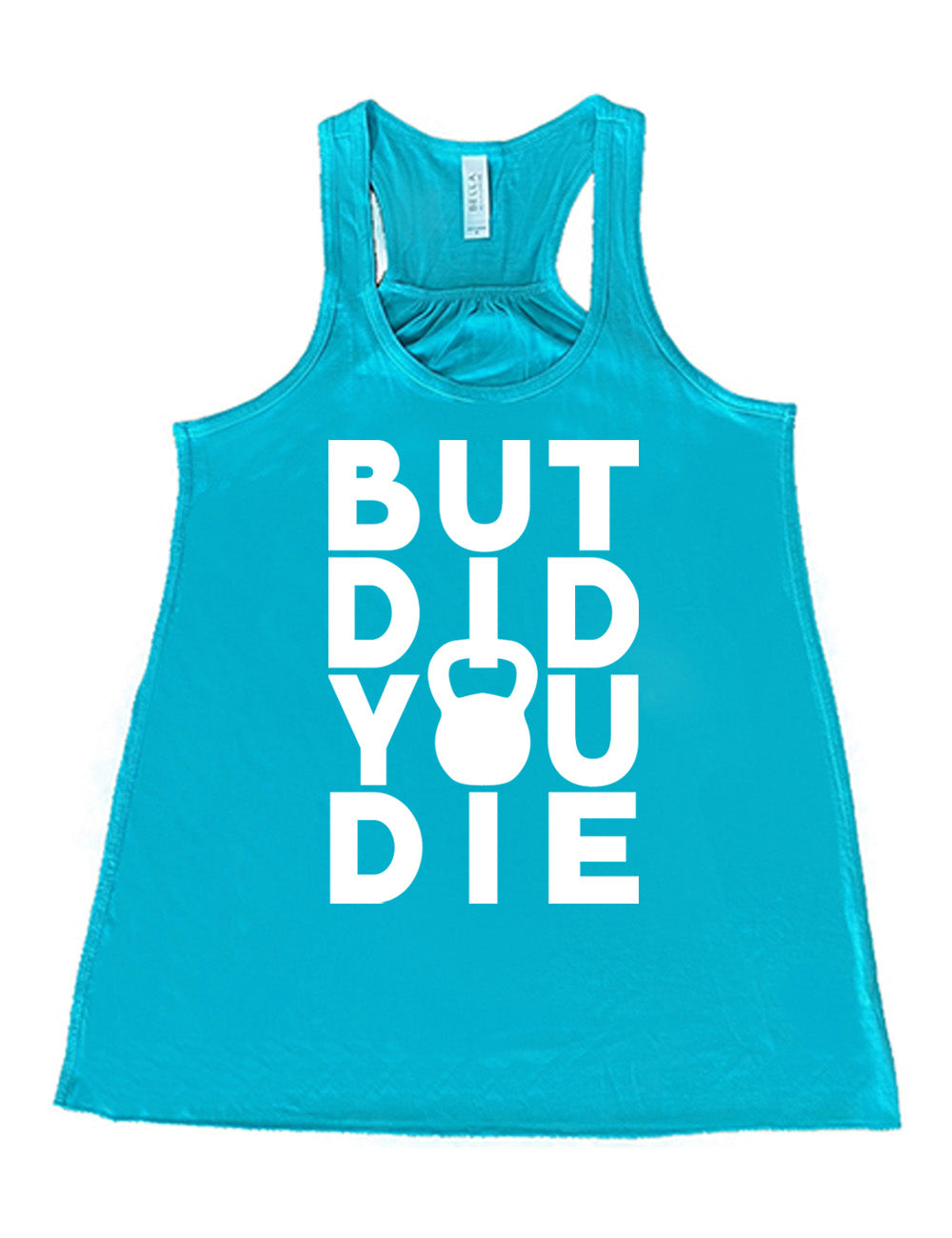 teal flowy racerback tank with words on it saying "but did you die" with the "o" in "you" being a kettlebell graphic