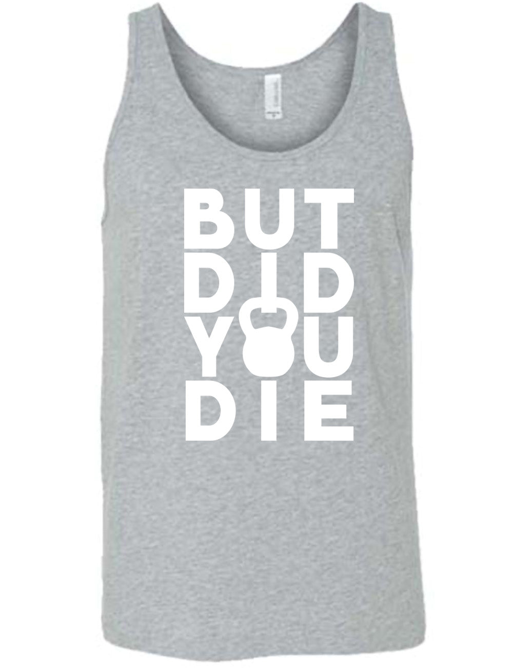 grey unisex tank with words on it saying "but did you die" with the "o" in "you" being a kettlebell graphic