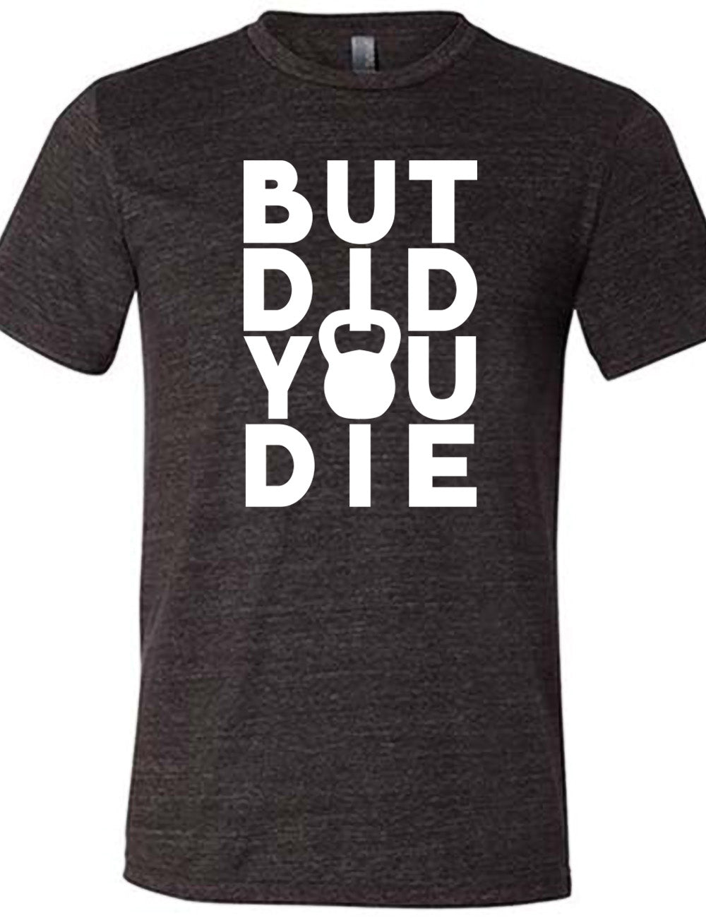 black unisex tee with words on it saying "but did you die" with the "o" in "you" being a kettlebell graphic