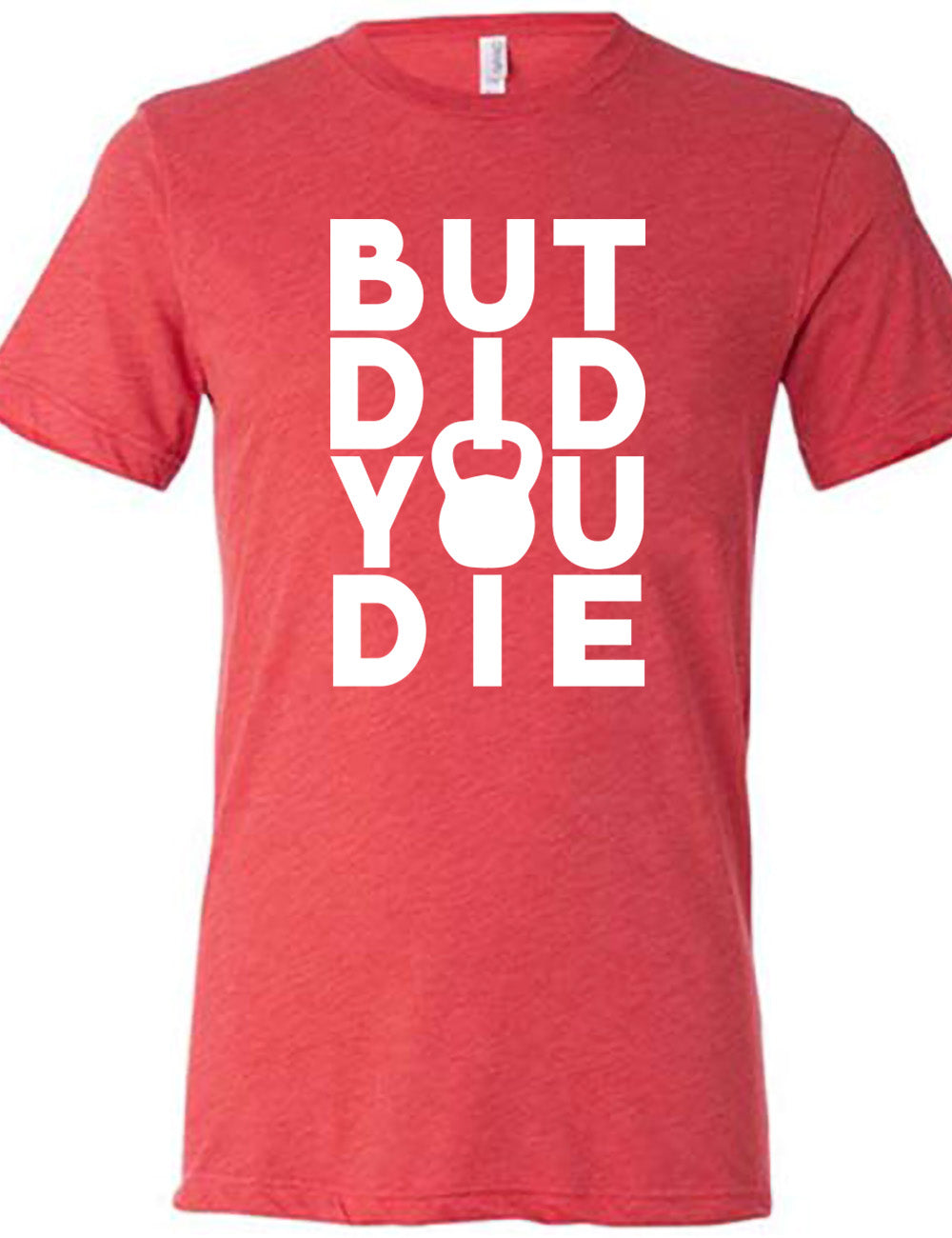 red unisex tee with words on it saying "but did you die" with the "o" in "you" being a kettlebell graphic