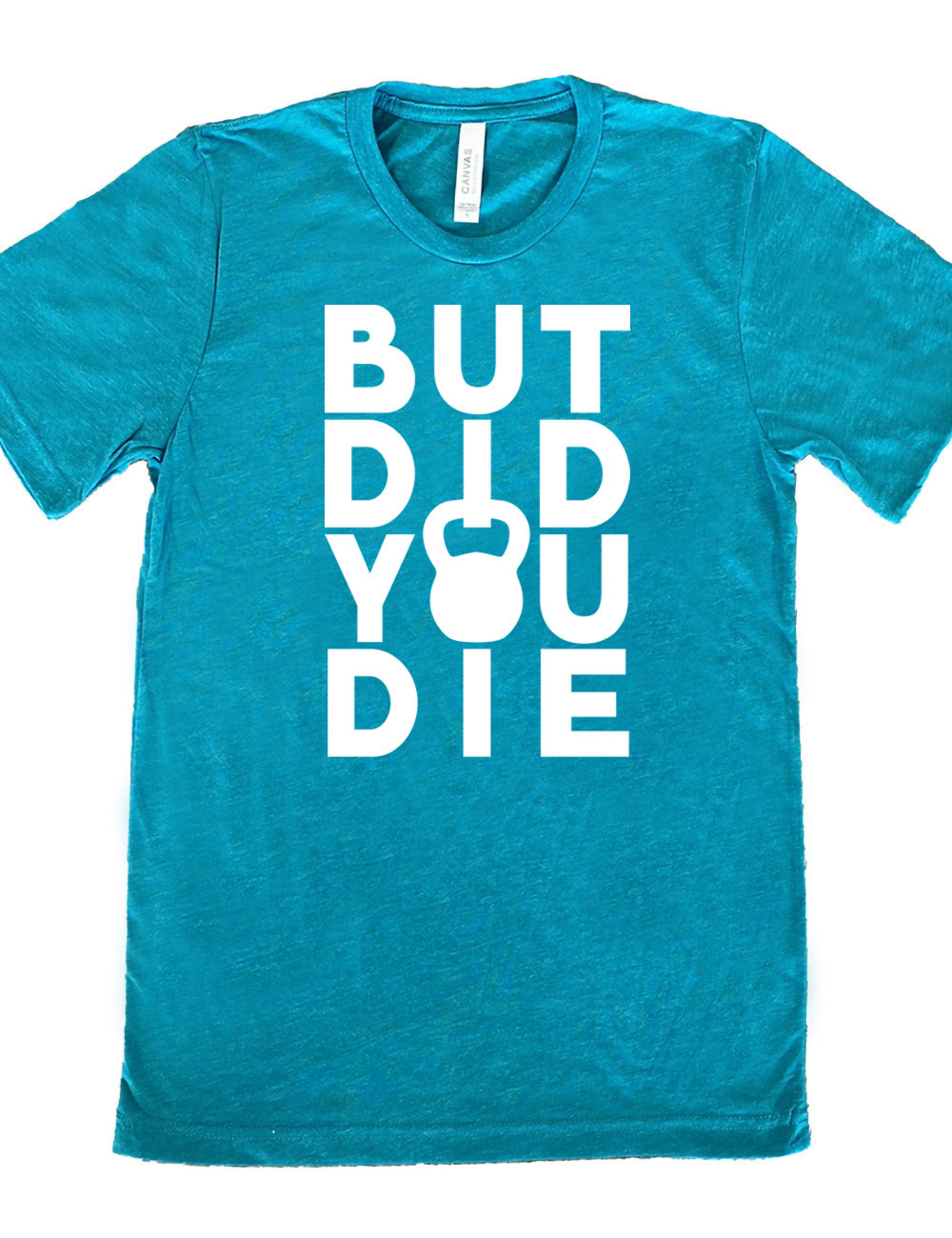 teal unisex tee with words on it saying "but did you die" with the "o" in "you" being a kettlebell graphic