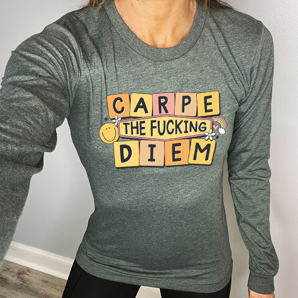 heather forest long sleeve shirt with the text "Carpe The Fucking Diem" on it