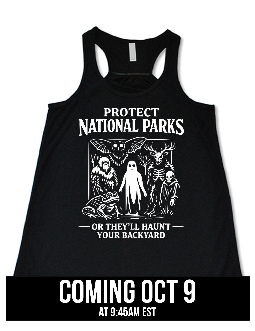 black flowy racerback tank with the words on it saying "Protect National Parks" and a graphic of various cryptids, and underneath words saying "or they'll haunt your backyard" Coming October 9th
