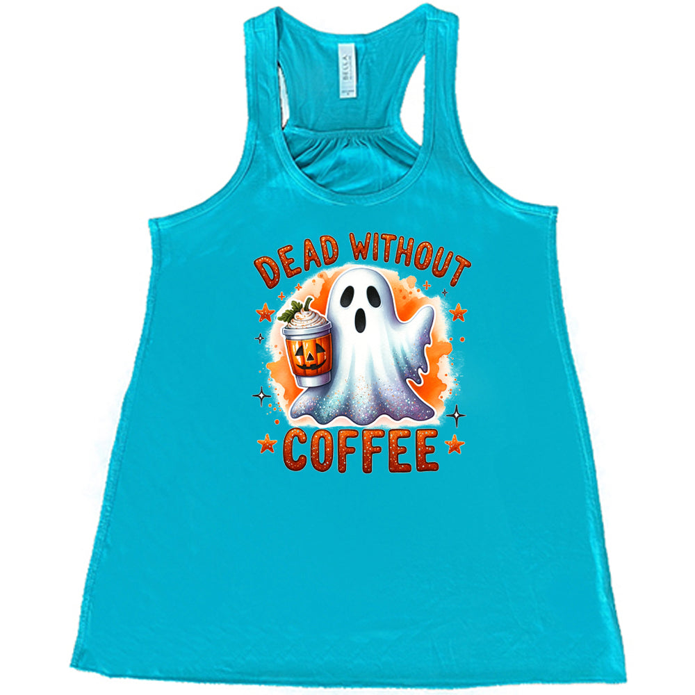 teal shirt with the text "dead without coffee" on it
