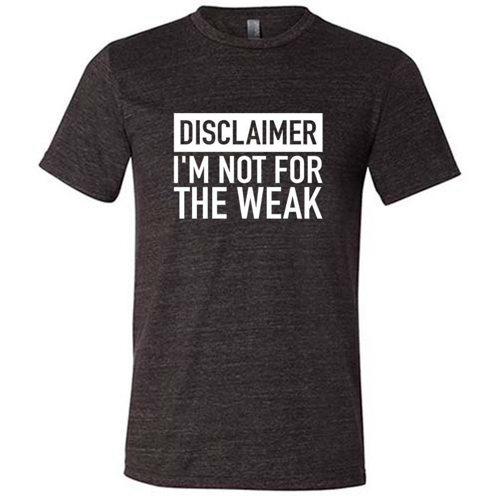Black colored shirt that says "Disclaimer: Im Not For the Weak" 
