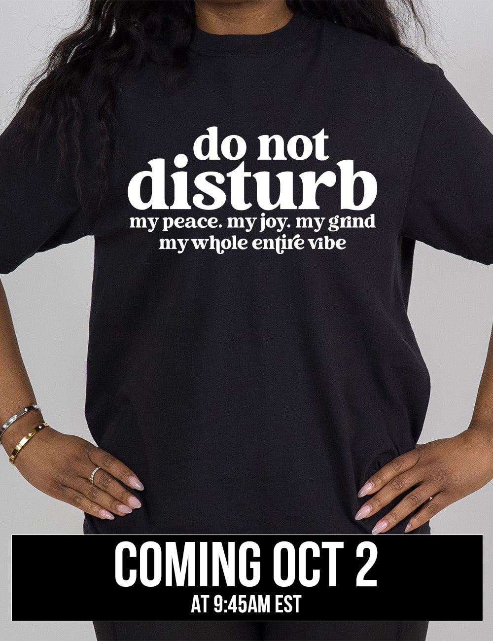 black modern tee with large words on it saying "do not disturb" followed by the smaller words "my peace. my joy. my grind my whole entire vibe" coming October 2nd