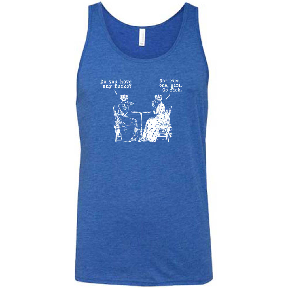blue shirt with the text "Do You Have Any Fucks? Not Even One, Girl. Go Fish" on it