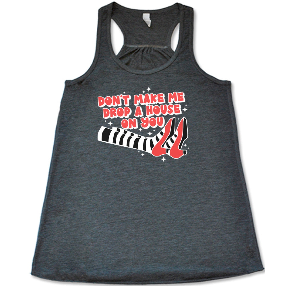 grey shirt with the text "Don't Make Me Drop A House On You" on it