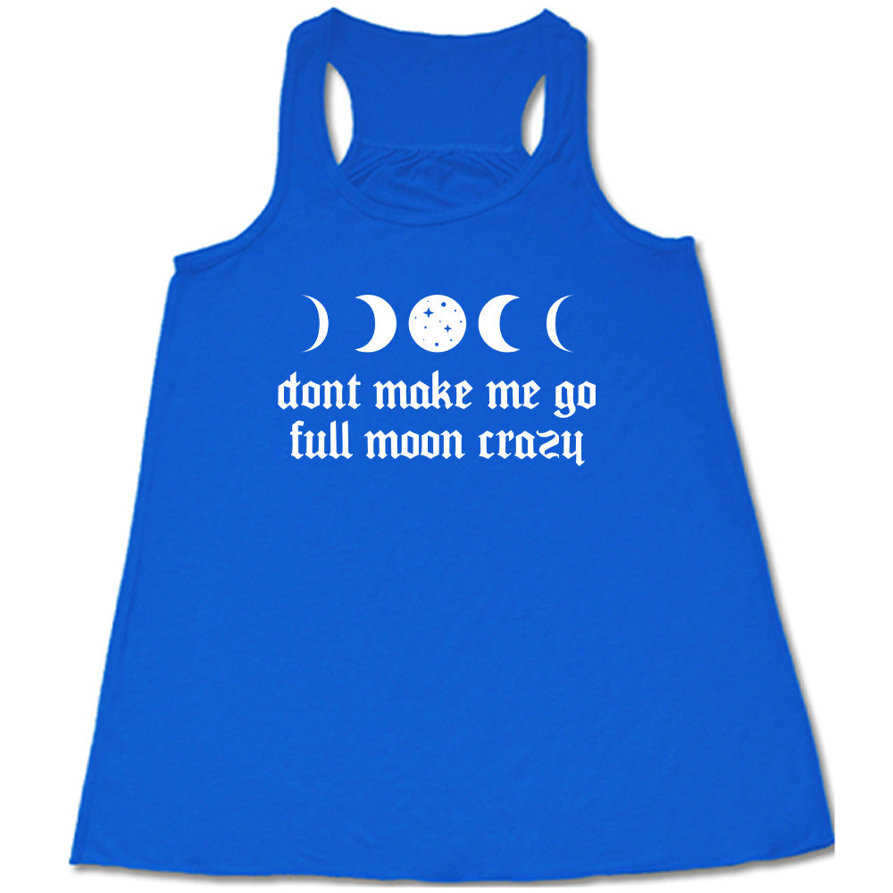 Blue colored flowy tank with a moon cycles graphic on it that says "Don't Make Me Go Full Moon Crazy" 