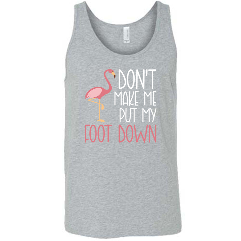 grey unisex tank with the words "don't make me put my foot down" on it, with the graphic of a flamingo next to the words, with its foot raised