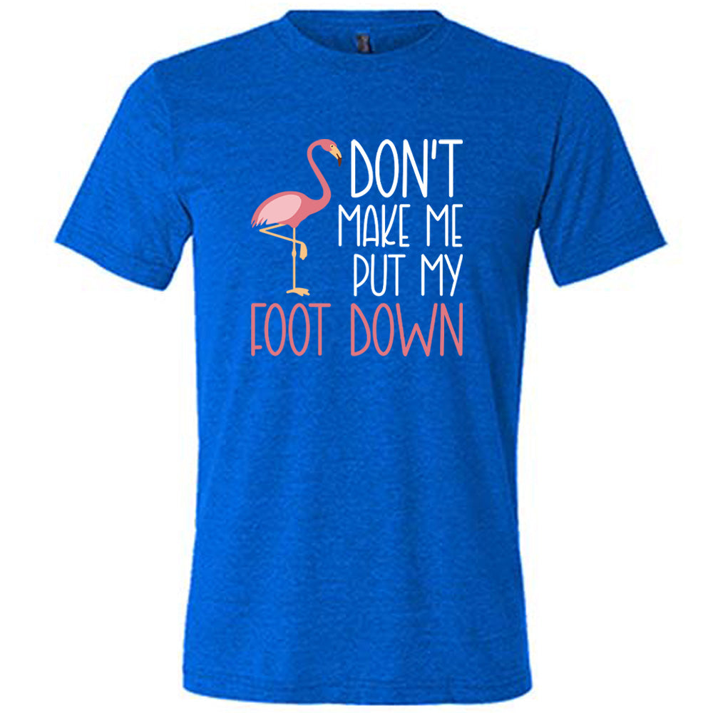 blue unisex tee with the words "don't make me put my foot down" on it, with the graphic of a flamingo next to the words, with its foot raised