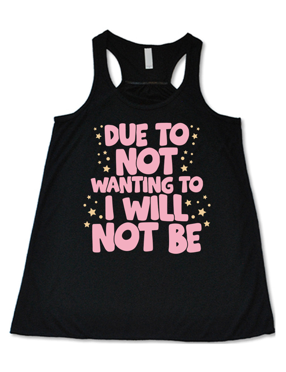 black flowy racerback tank with the wording saying "due to not wanting to I will not be" in thick font, with many star and dot graphics around it