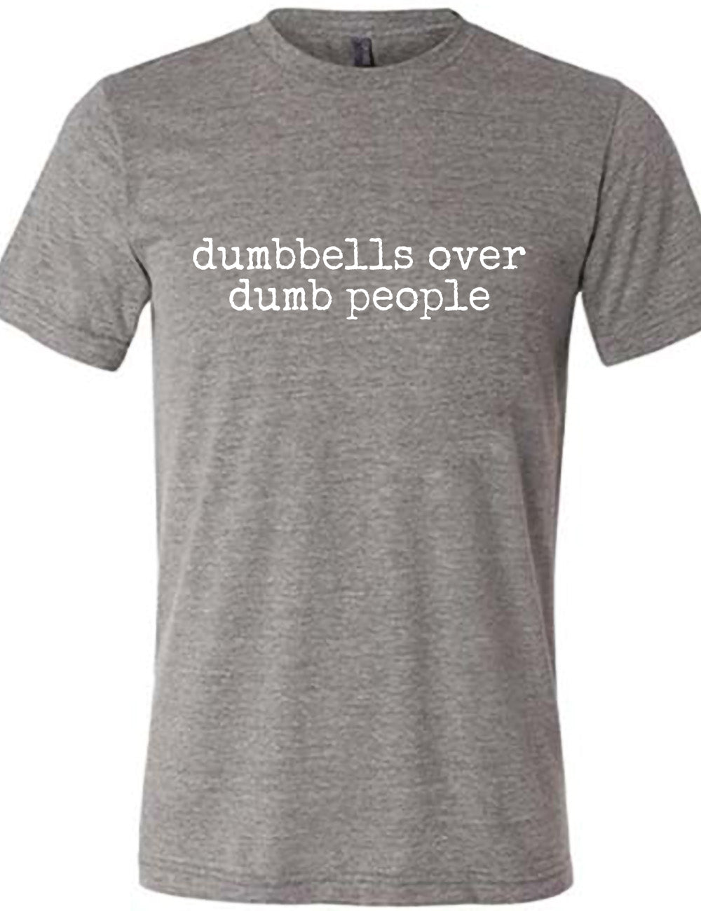 grey unisex tee with the words "dumbbells over dumb people" on it