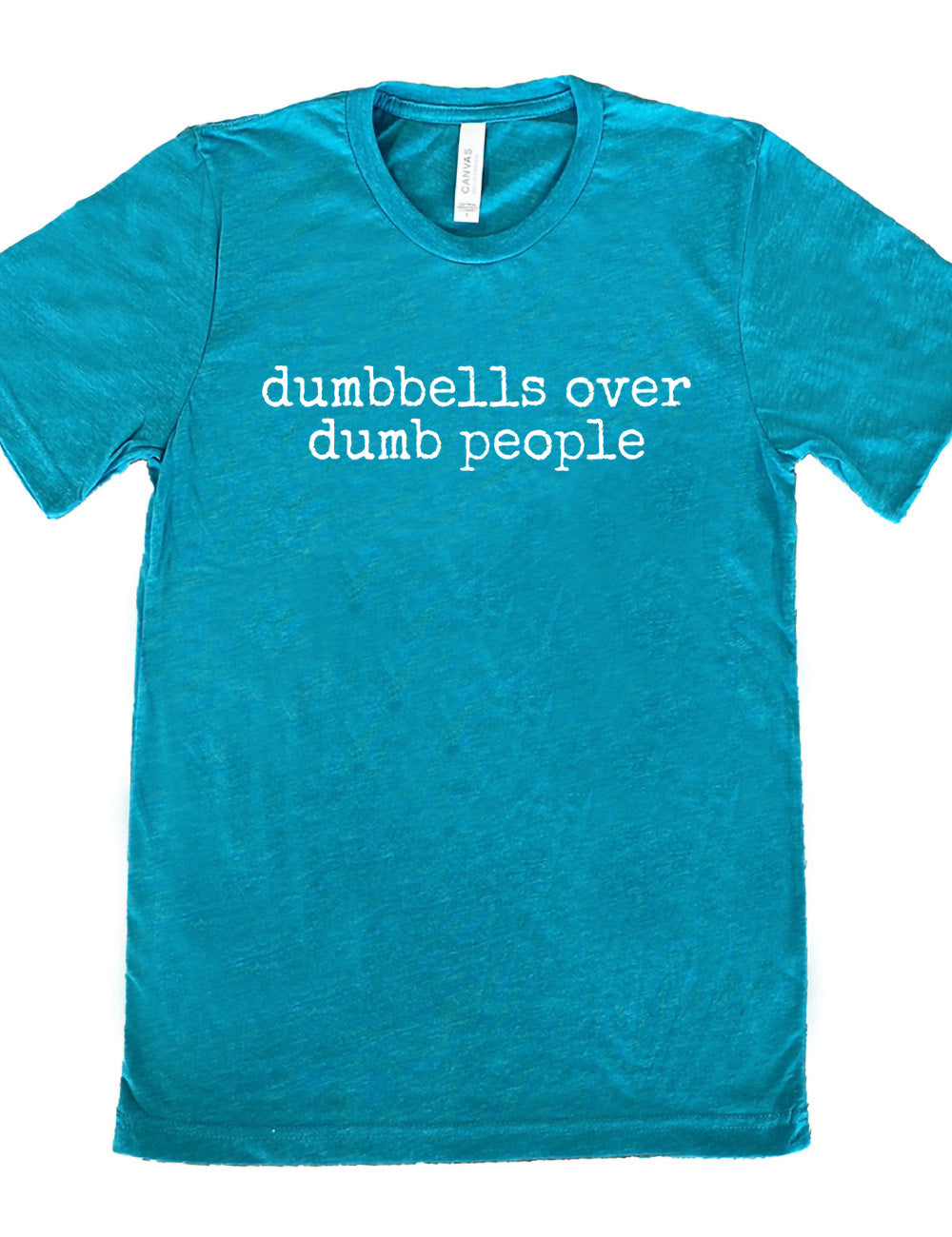 teal unisex tee with the words "dumbbells over dumb people" on it