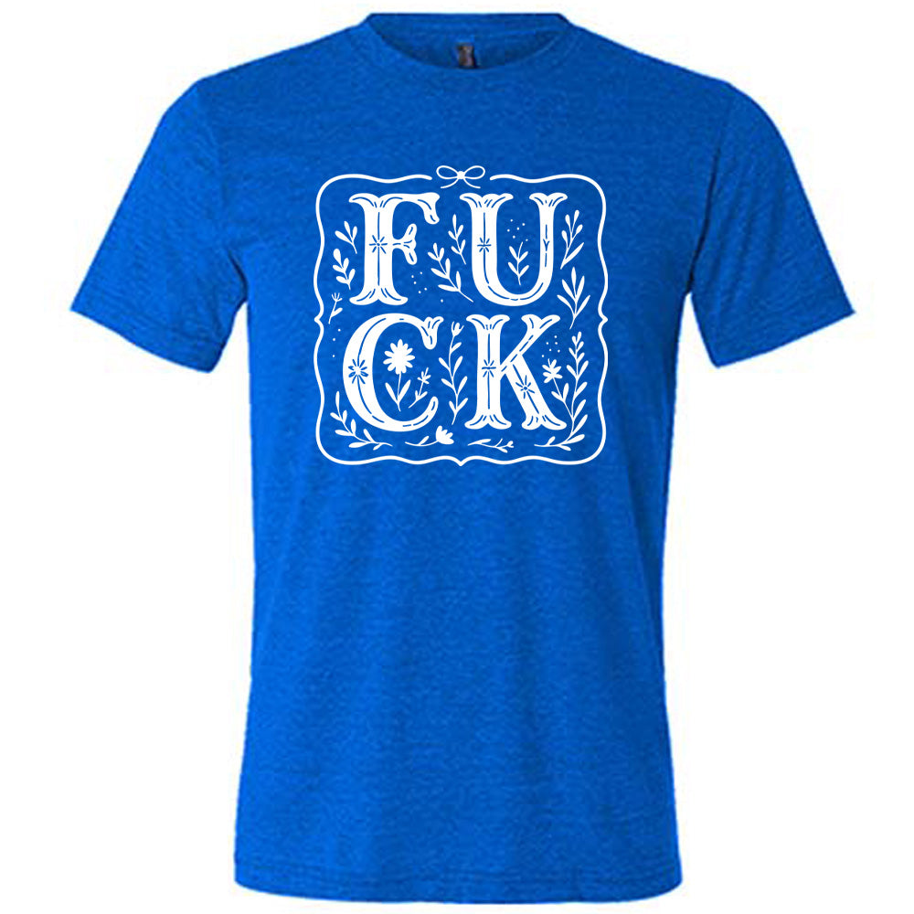 blue unisex tee that has the word "FUCK" in large, flowery font, spaced out so that the F and U are directly above the C and K, and the word is surrounded by a a few branches and a boarder