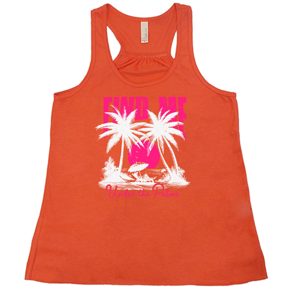 Coral colored flowy tank with a beach and palm trees graphic on it that says "Find Me Under The Palms" 