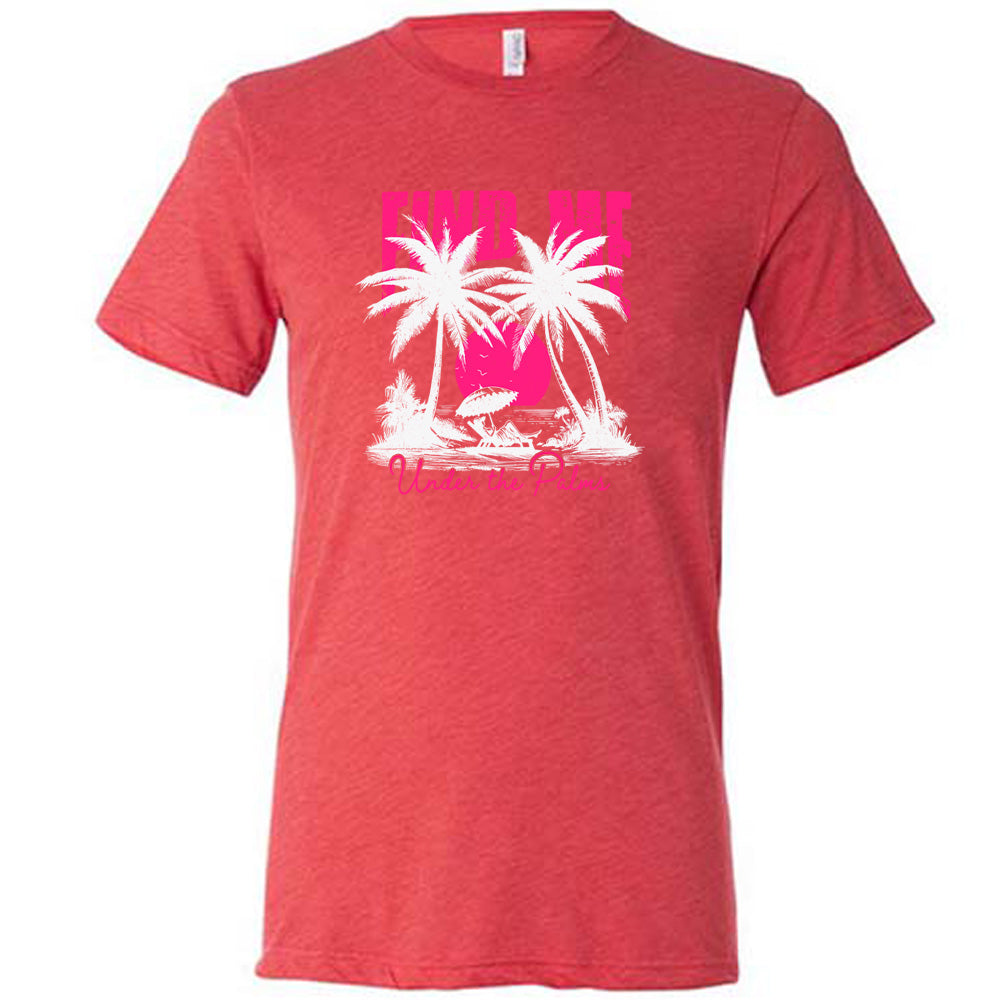 Red colored shirt with a beach and palm trees graphic on it that says "Find Me Under The Palms" 
