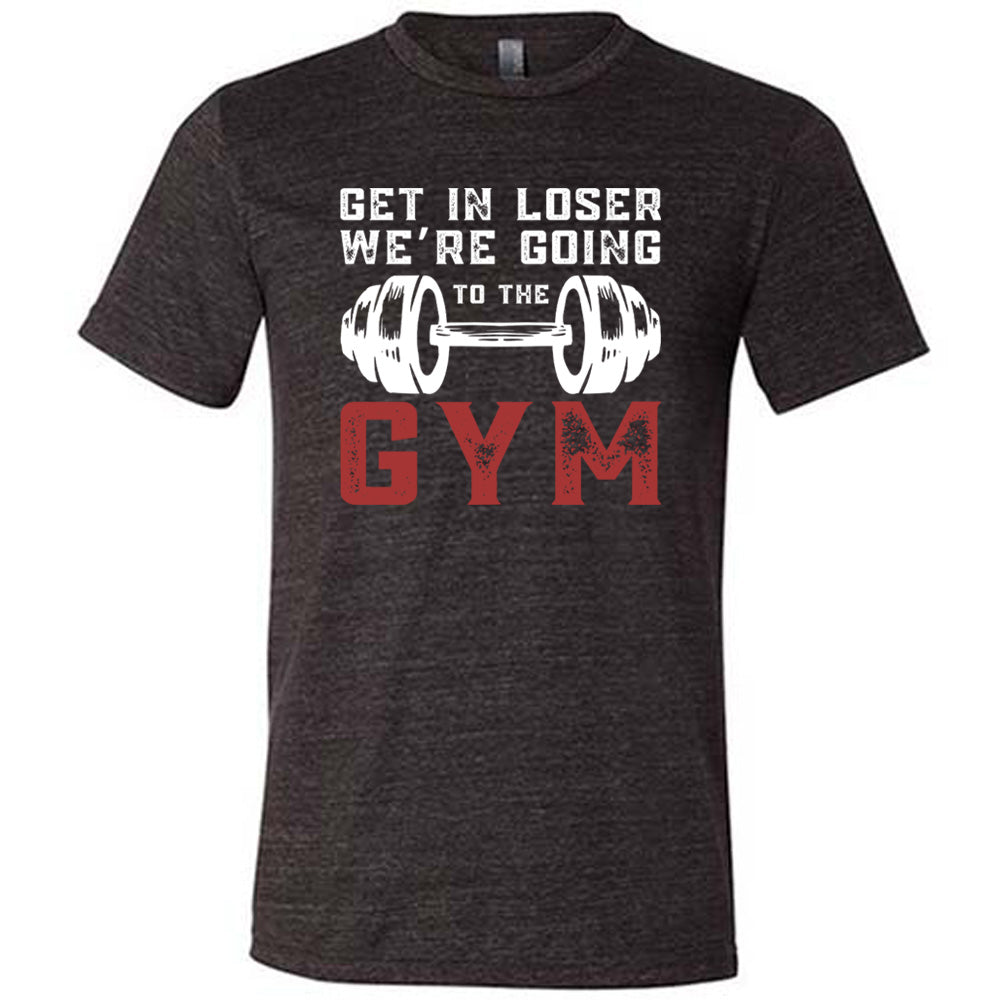 Black Unisex Tee with Get in Loser We're Going to the Gym in white and red lettering, with a barbell