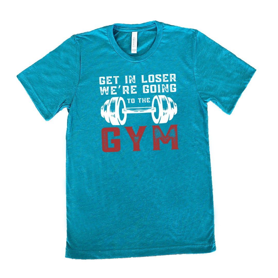 Teal Unisex Tee with Get in Loser We're Going to the Gym in white and red lettering, with a barbell
