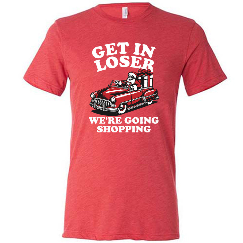Get In Loser We're Going Shopping Santa Shirt Unisex