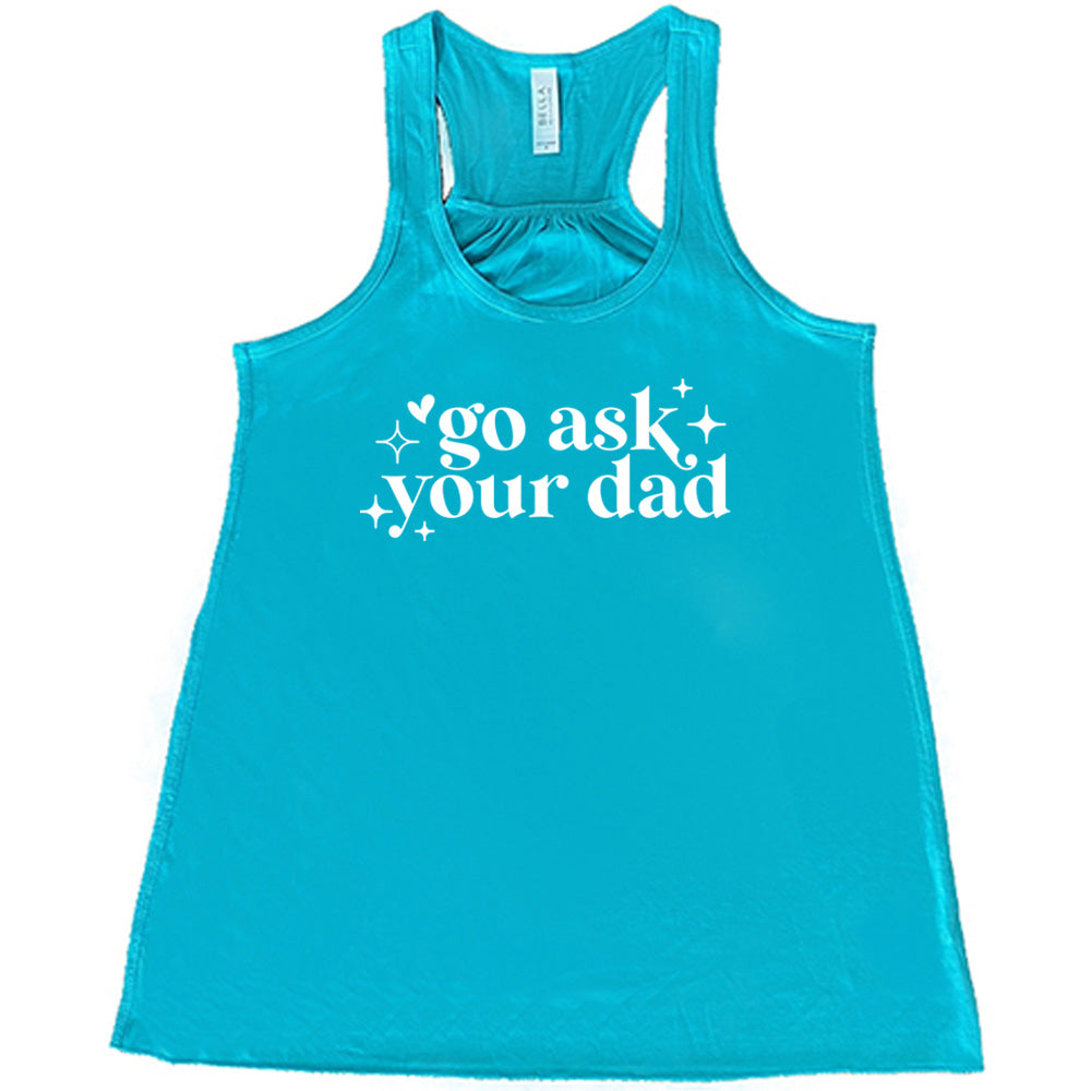 Teal colored flowy tank with a graphic on it that says "Go Ask Your Dad" 