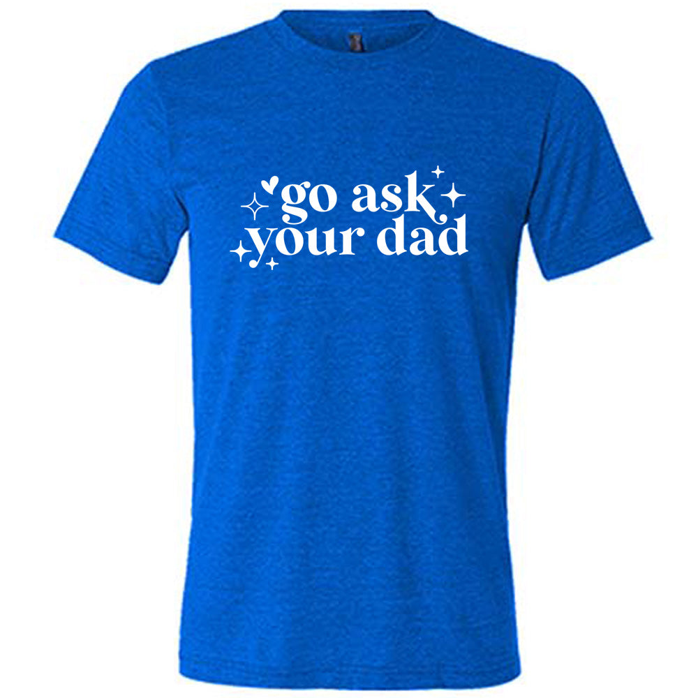 Blue colored shirt with a graphic on it that says "Go Ask Your Dad" 