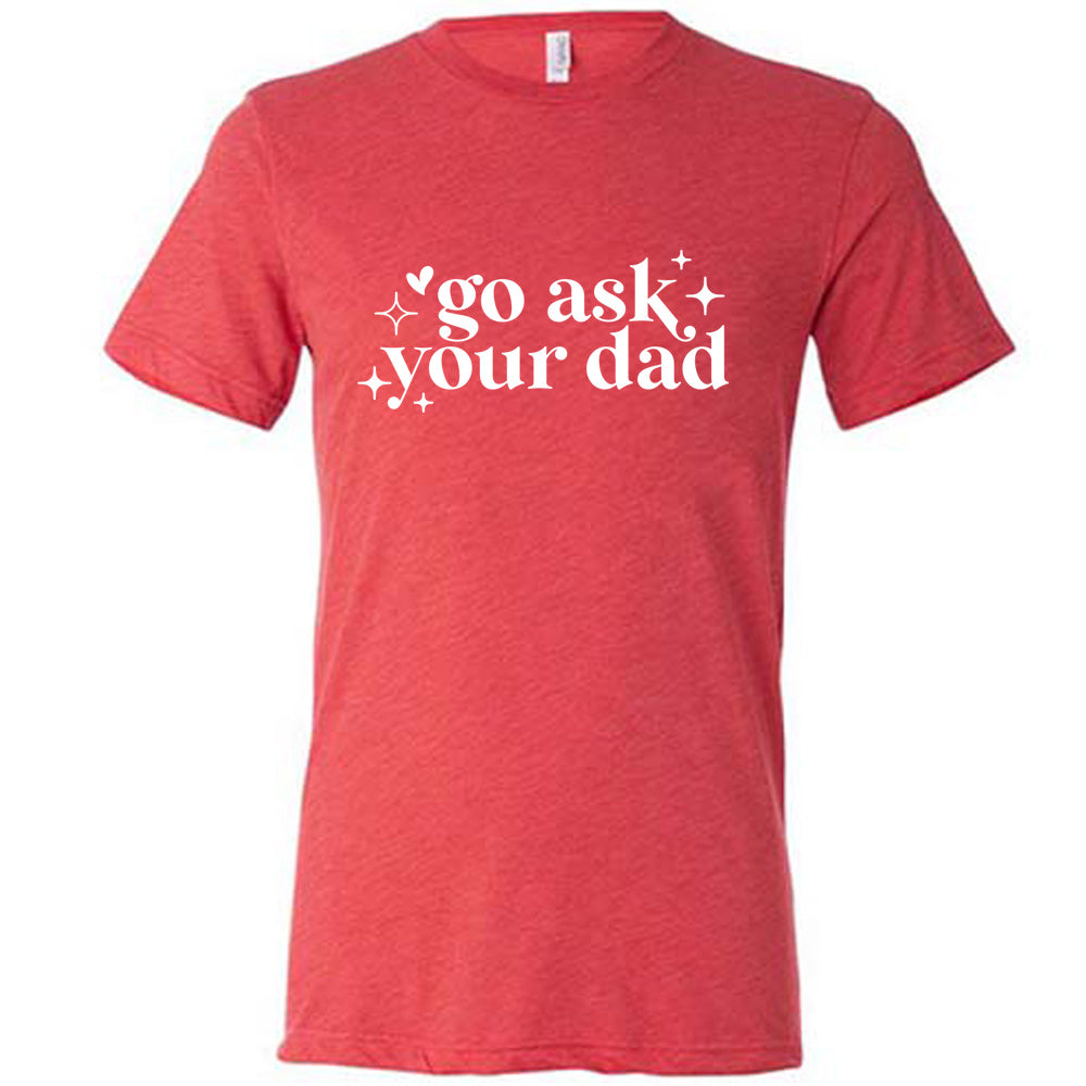 Red colored shirt with a graphic on it that says "Go Ask Your Dad" 
