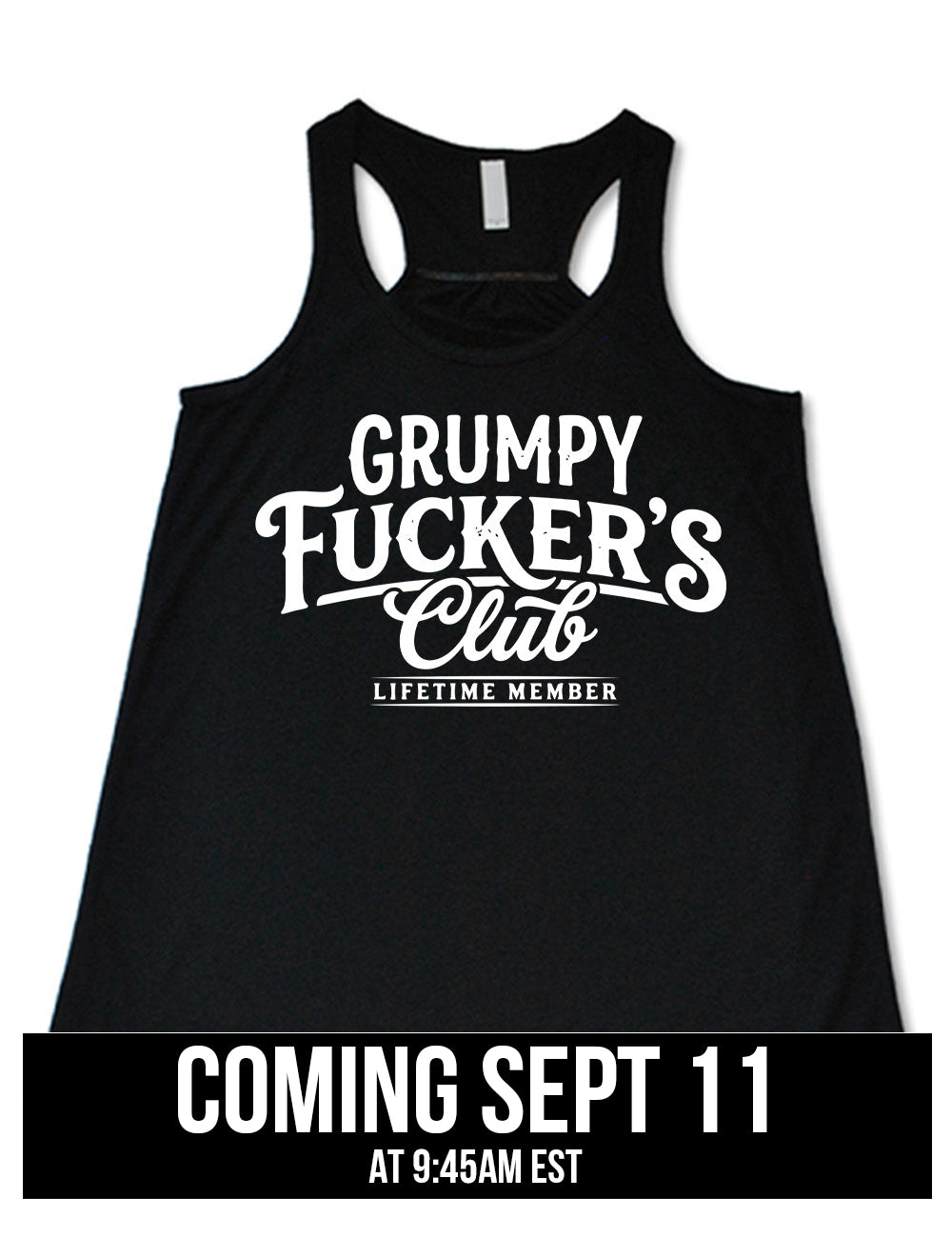 black flowy racerback tank with the words "grumpy fucker's club" on it, with smaller bannered words underneath saying "lifetime member" coming September 11th